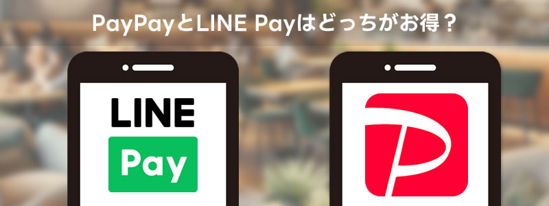 PayPayとLINE Payはどっちがお得？最大還元率ならLINE Payもあり！